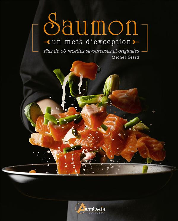 Saumon, un mets d'exception. Plus de 60 recettes savoureuses et originales