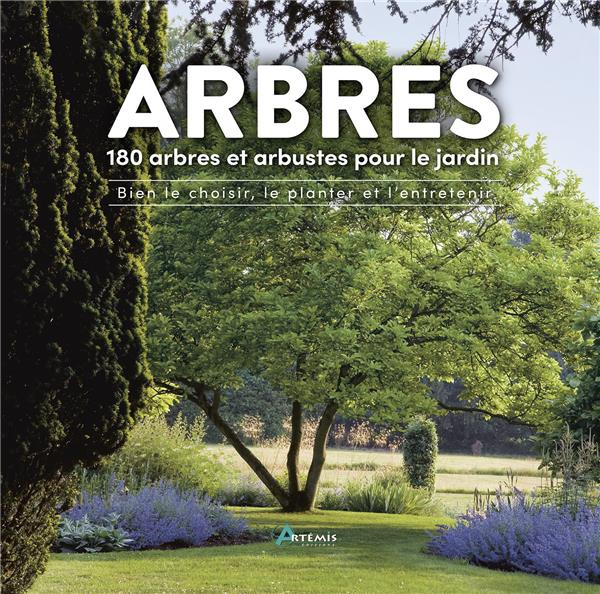 Arbres. 180 arbres et arbustes pour le jardin : bien les choisir, les planter et les entretenir