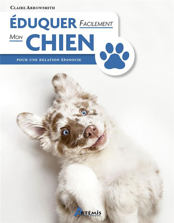 Eduquer facilement mon chien. Pour une relation épanouie, 3e édition