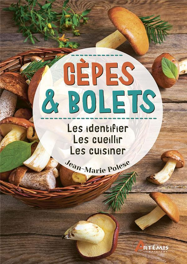 Cèpes & bolets. Les identifier, les cueillir, les cuisiner