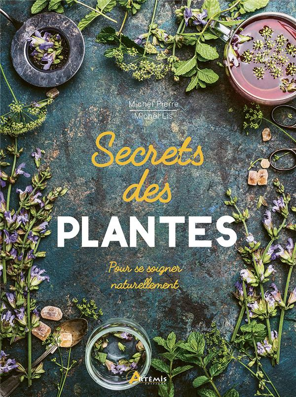Secrets des plantes. Pour se soigner naturellement