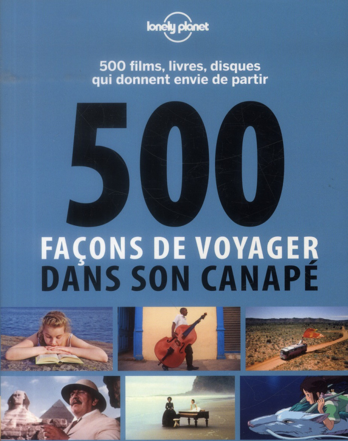 500 façons de voyager dans son canapé. 500 films, livres, disques qui donnent envie de partir
