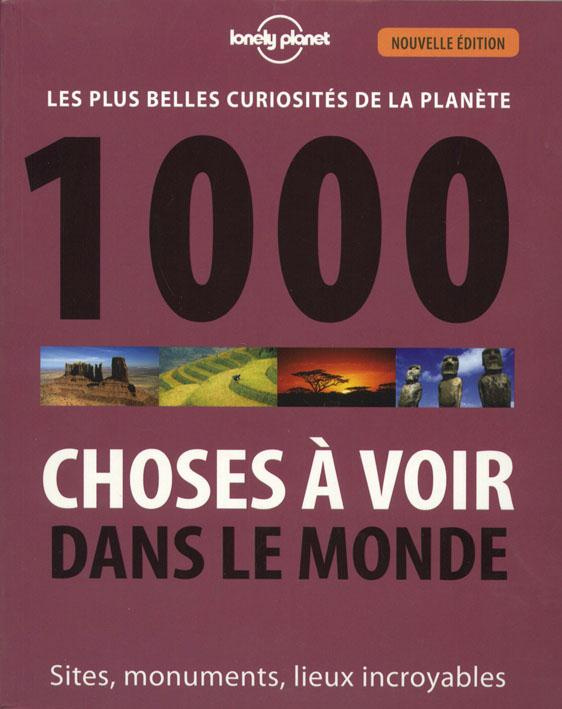 1000 choses à voir dans le monde. Les plus belles curiosités de la planète : sites, monuments, lieux
