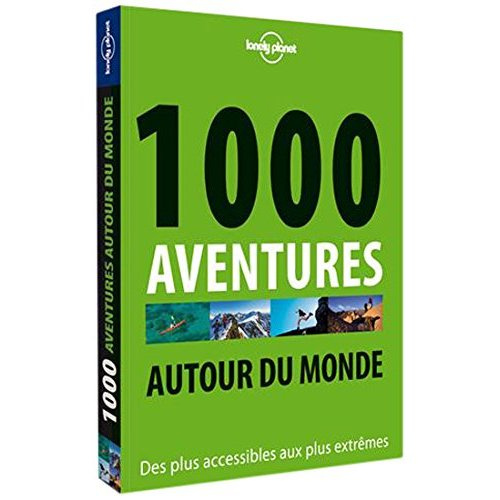 1000 aventures autour du monde. Des plus accessibles aux plus extrêmes