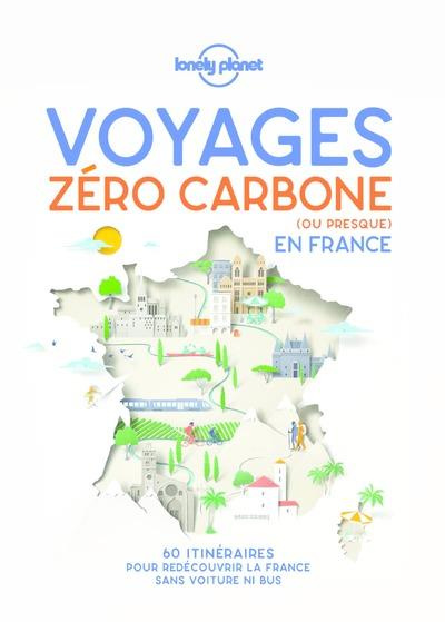 Voyages zéro carbone (ou presque) en France. 60 itinéraires clés en main pour décourvir la France sa