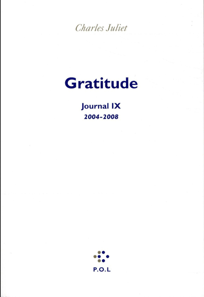 Journal / Charles Juliet Tome 9 : Gratitude (2004-2008)