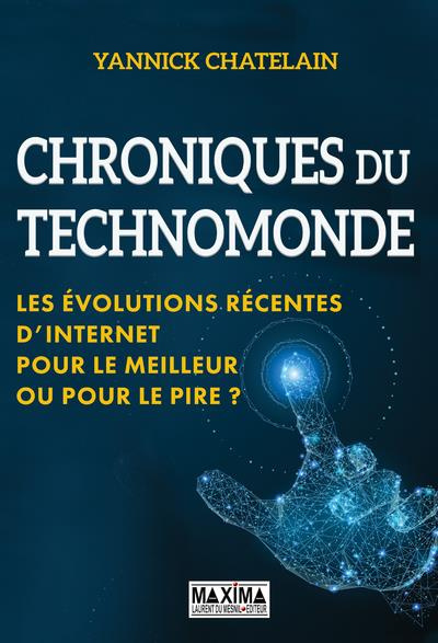 Chroniques du Technomonde. Les évolutions recentes d'internet, pour le meilleur ou pour le pire ?