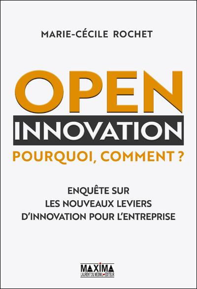 Open innovation : pourquoi, comment ? Enquête sur les nouveaux leviers d'innovation pour l'entrepris