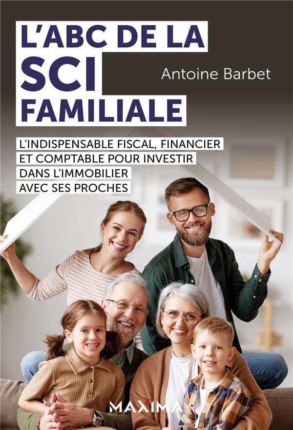 L'ABC de la SCI familiale. L'indispensable fiscal, financier et comptable pour investir dans l'immob