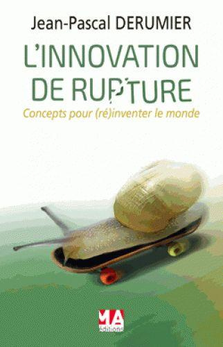 L'innovation de rupture. Concepts pour (ré)inventer le monde de demain