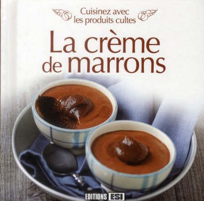 La crème de marrons. Cuisinez avec les produits cultes