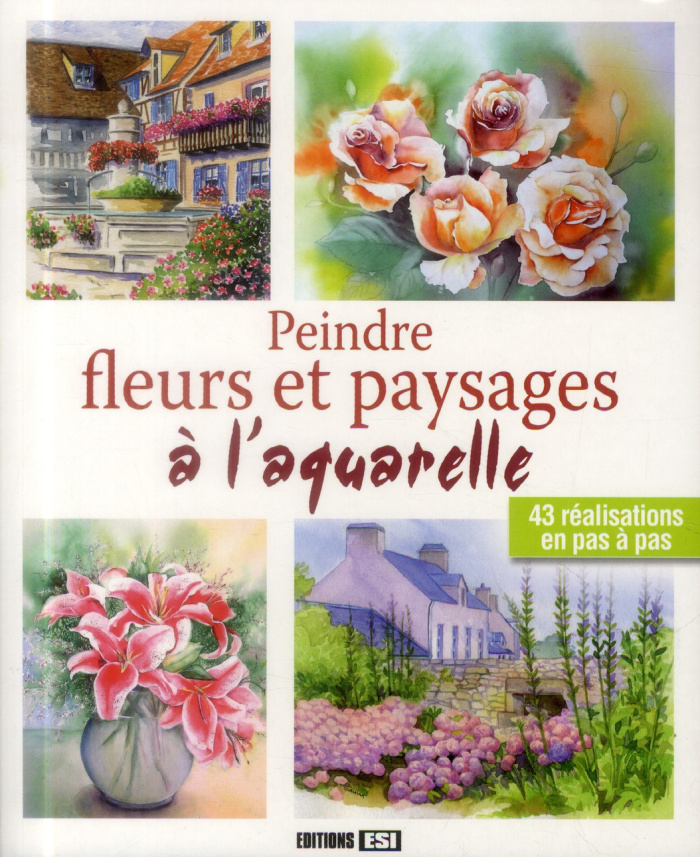 Peindre fleurs et paysages à l?aquarelle