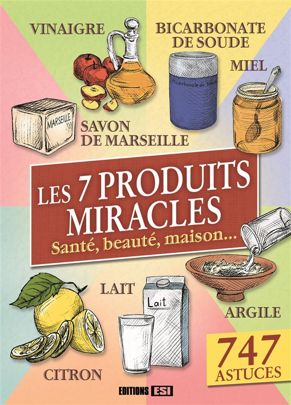 Les 7 produits miracles. Santé, beauté, maison...