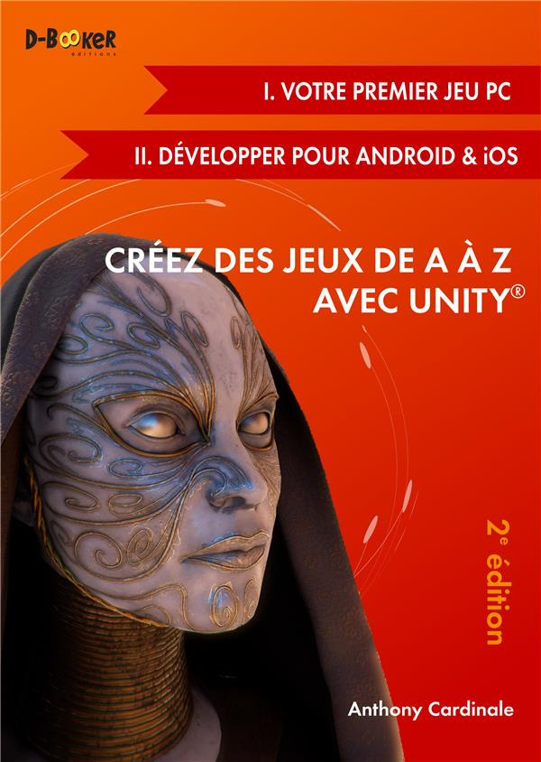 Créez des jeux de A à Z avec Unity. Votre premier jeu PC / Développer pour Android & iOS, 2e édition