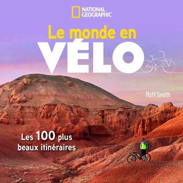 Le monde en vélo. Les 100 plus beaux itinéraires