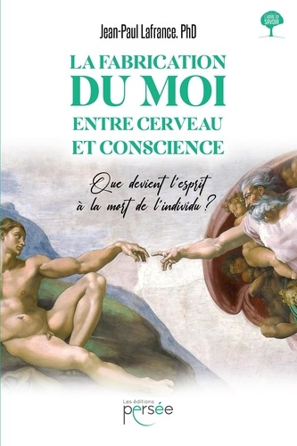 La fabrication du moi, entre cerveau et conscience. Que devient l'esprit à la mort de l'individu ?