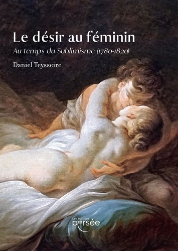 Le désir au féminin. Au temps du Sublimisme (1780-1820)