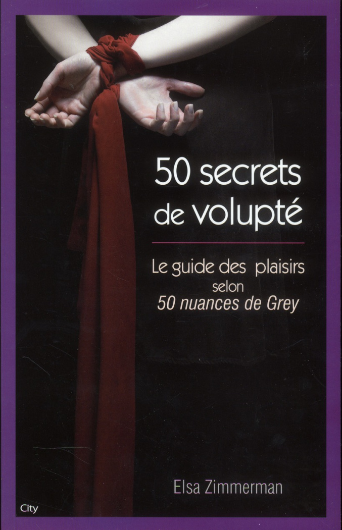 50 secrets de volupté. Le guide des plaisirs selon 50 nuances de Grey