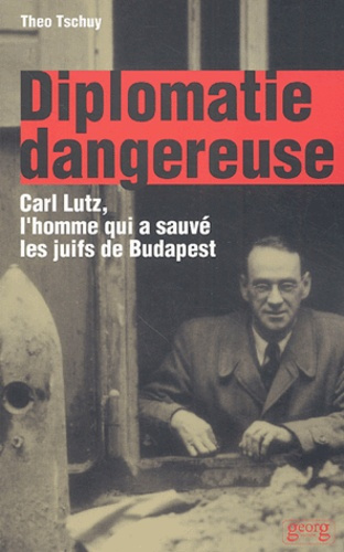 Diplomatie dangereuse. Carl Lutz, l'homme qui a sauvé les juifs de Budapest