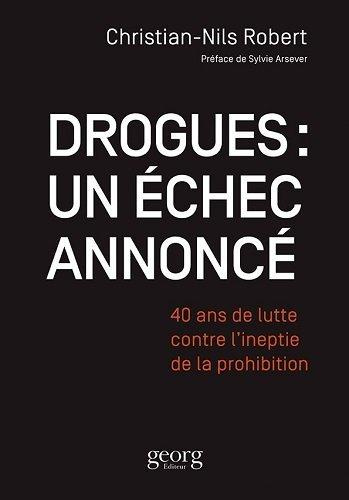 Drogues : un échec annoncé. 40 ans de lutte contre l'ineptie de la prohibition