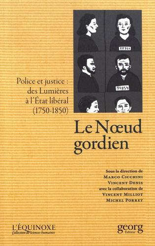 Le noeud gordien. Police et justice : des Lumières à l'Etat libéral (1750-1850)