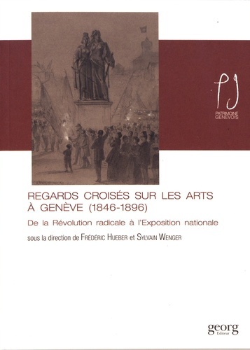 Regards croisés sur les arts à Genève (1846-1896). De la Révolution radicale à l'Exposition national