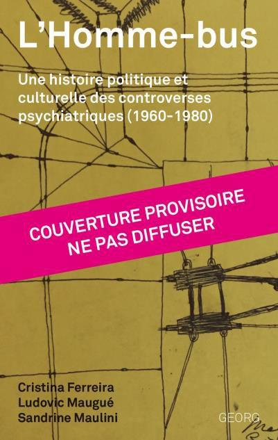 L'Homme-bus. Une histoire politique et culturelle des controverses psychiatriques (1960-1980)
