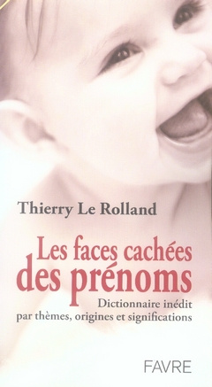 Les faces cachées des prénoms. Dictionnaire inédit par thèmes, origines et significations