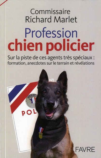 Profession : chien policier. Sur la piste de ces agents très spéciaux : formation, anecdotes sur le