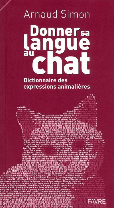 Donner sa langue au chat. Dictionnaire des expressions animalières