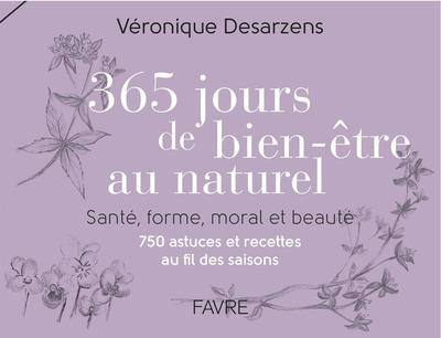 365 jours de bien-être au naturel. Santé, forme, moral et beauté-750 astuces et recettes au fil des