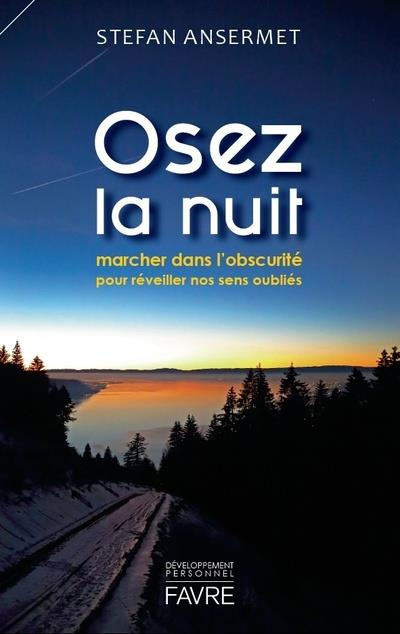 Osez la nuit. Marcher dans l'obscurité pour réveiller nos sens oubliés