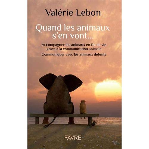 Quand les animaux s'en vont... Accompagner les animaux en fin de vie grâce à la communication animal