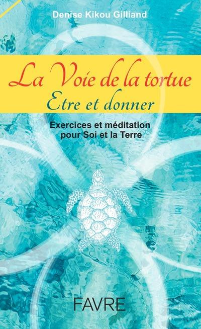 La voie de la tortue : être et donner. Exercices et méditation pour soi et la terre