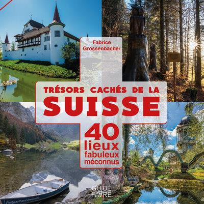Trésors cachés de la Suisse. 40 lieux fabuleux méconnus