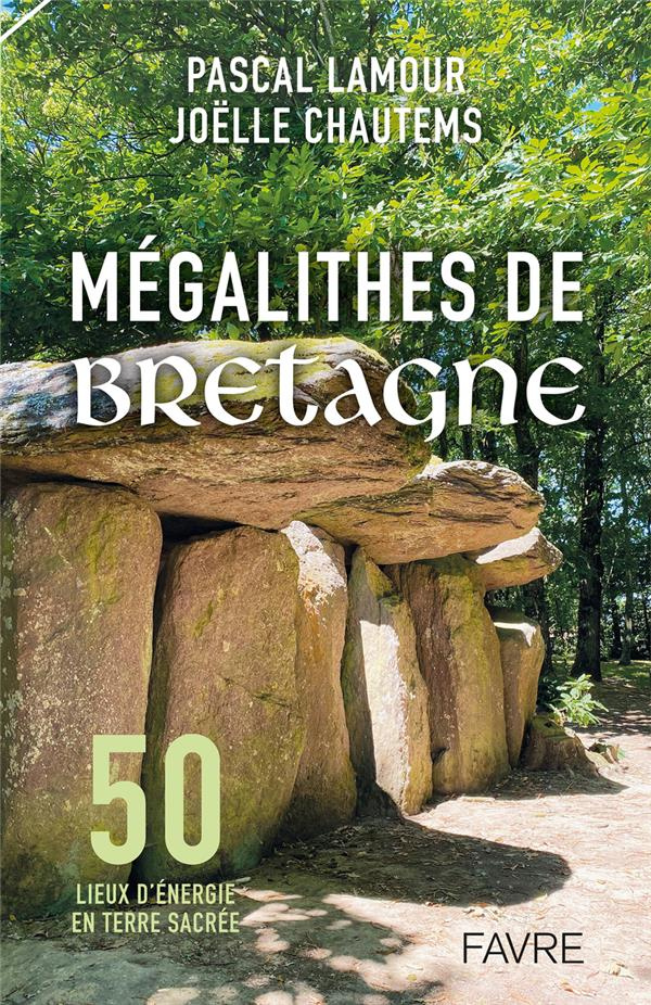Mégalithes de Bretagne. 50 lieux d'énergie en terre sacrée