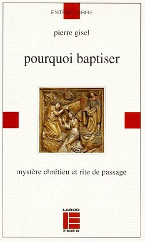 POURQUOI BAPTISER. Mystère chrétien et rite de passage