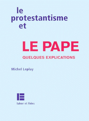 LE PROTESTANTISME ET LE PAPE. Quelques explications