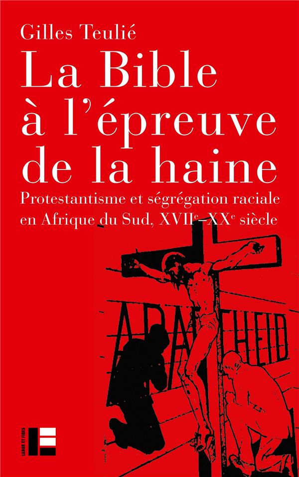 La Bible à l'épreuve de la haine. Protestantisme et ségrégation raciale en Afrique du Sud, XVIIe-XXe
