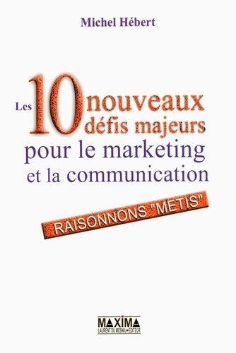 Les 10 nouveaux défis majeurs pour le marketing et la communication. Raisonnons "métis"