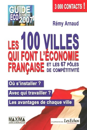 Les 100 villes qui font l'économie française et les 67 pôles de compétitivité. Guide EcoBusiness 200