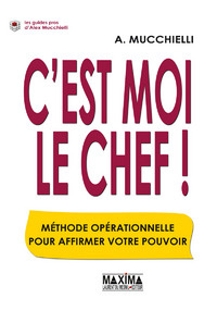 C'est moi le chef ! Méthode opérationnelle pour affirmer votre pouvoir