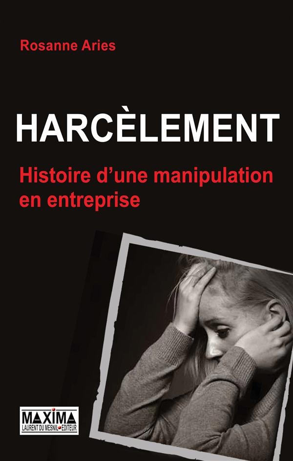 Harcèlement. Histoire d'une manipulation en entreprise
