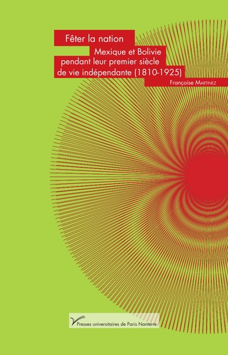Fêter la nation. Mexique et Bolivie pendant leur premier siecle de vie indépendante (1810-1925)