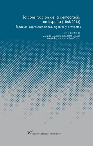 La construccion de la democracia en España (1868-2014). Espacios, representaciones, agentes y proyec