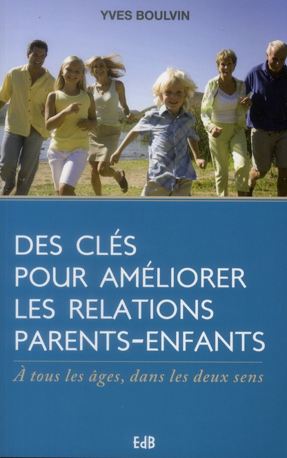 Des clefs pour améliorer les relations parents-enfants. A tous les âges, Dans les deux sens