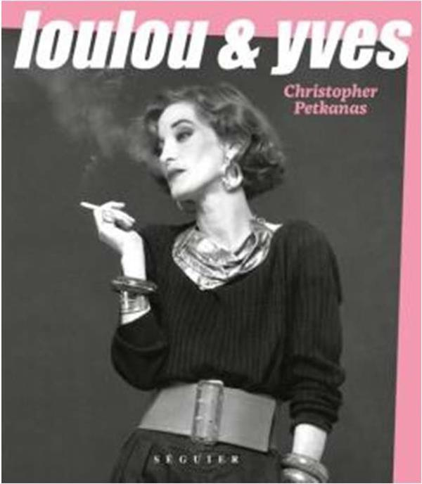 Loulou et Yves. L'histoire inédite de Loulou de La Falaise et de la Maison Saint Laurent