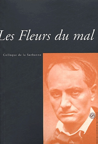 Les Fleurs du mal. Actes du colloque de la Sorbonne des 10 et 11 janvier 2003