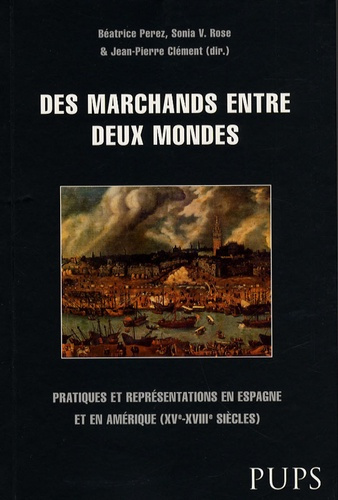 Des marchands entre deux mondes. Pratiques et représentations en Espagne et en Amérique (XVe-XVIIIe