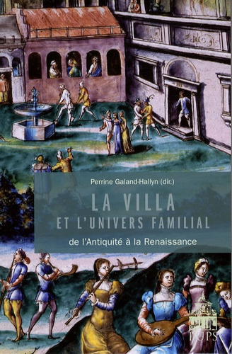 La villa et l'univers familial. Dans l'Antiquité et à la Renaissance